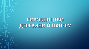 Виробництво деревини й паперу.