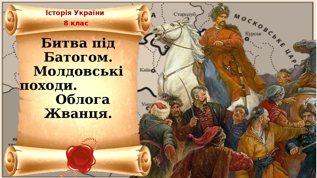 Історія України 8 клас Битва під Батогом. Молдовські походи. Облога Жванця.