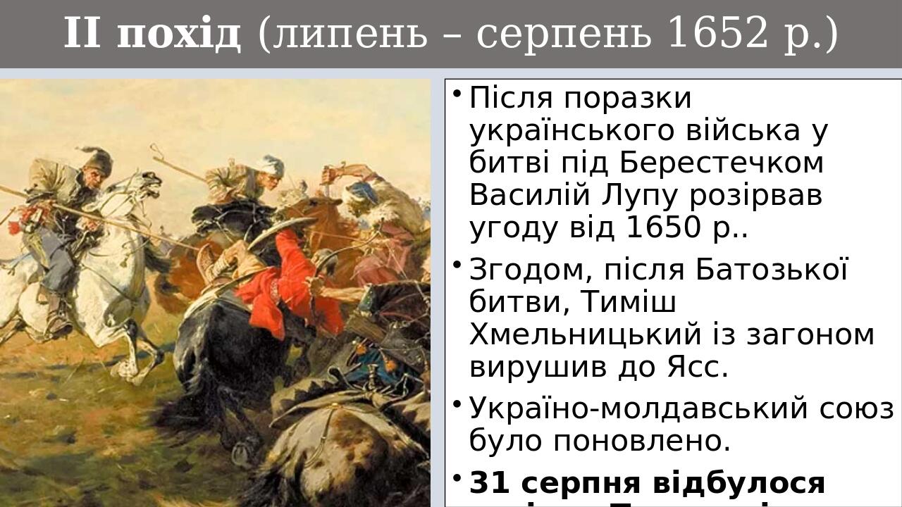 ІІ похід (липень – серпень 1652 р.) Після поразки українського війська у битві під Берестечком Василій Лупу розірвав угоду від 1650 р.. Згодом, піс...