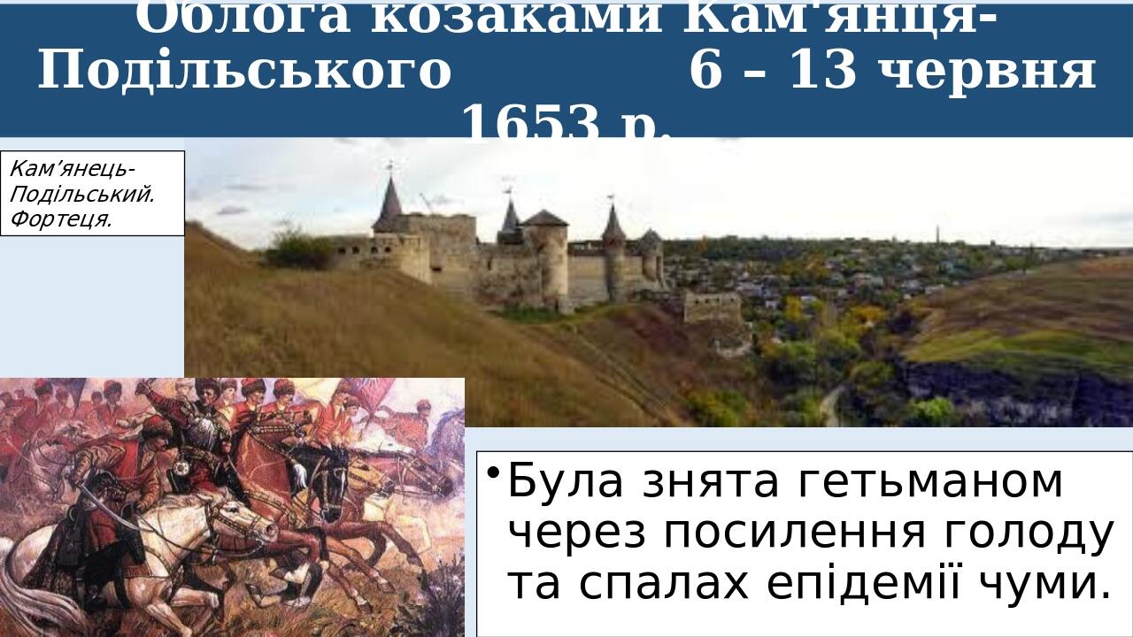 Облога козаками Кам'янця-Подільського 6 – 13 червня 1653 р. Була знята гетьманом через посилення голоду та спалах епідемії чуми. Кам’янець-Подільсь...