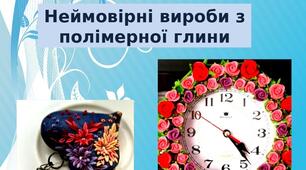 Презентація на тему: "Неймовірні вироби з  полімерної глини"