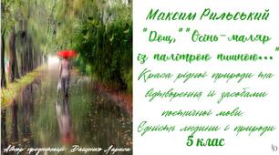 Максим Рильський. «Дощ», «Осінь-маляр із палітрою пишною…».Краса рідної природи та відтворення її засобами поетичної мови. Єдність людини і природи. 5 клас. Відеопрезентація (формат mp4).