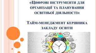 «Цифрові інструменти для організації та планування освітньої діяльності»Тайм-менеджмент керівника закладу освіти Презентація