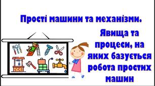урок 19. Прості машини та механізми. Явища та процеси, на яких базується робота простих машин