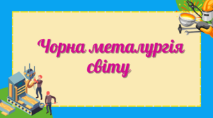 Презентація до уроку географії в 9 класі "Чорна металургія світу"