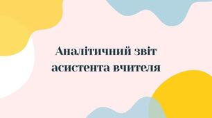 Аналітичний звіт асистента вчителя