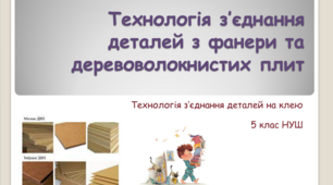 Презентація з трудового навчання за навчальним модулем: "Технологія з’єднання деталей з фанери та деревоволокнистих плит. З’єднання деталей на клею.   5 клас НУШ"