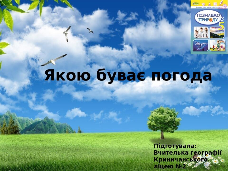 Якою буває погода Підготувала: Вчителька географії Криничанського ліцею №2 Одінцова Любов Сергіївна