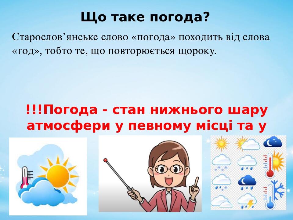Старослов’янське слово «погода» походить від слова «год», тобто те, що повторюється щороку. Що таке погода? !!!Погода - стан нижнього шару атмосфер...