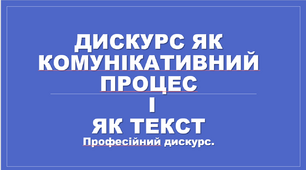 Дискурс як комунікативний процес і як текст. Професійний дискурс.
