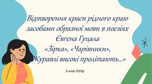 5 клас НУШ   Відтворення краси рідного краю засобами образної мови в поезіях Євгена Гуцала «Зірка», «Чарівники», «Журавлі високі пролітають…»