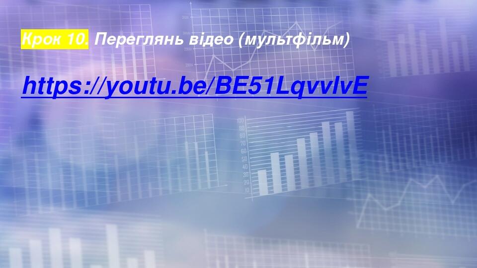 Крок 10. Переглянь відео (мультфільм) https://youtu.be/BE51LqvvlvE