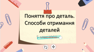 Презентація з трудового навчання за темою: "Поняття про деталь. Способи отримання деталей" 5 кас НУШ