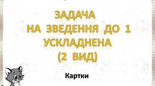 Картки  "Ускладнені  задачі  на  зведення  до  1  (2  вид)