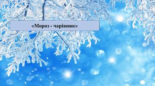 Презентація на тему: «Мороз-чарівник»