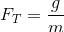 F_{T} =\frac{g}{m}