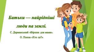 Батьки — найрідніші люди на землі. С. Дерманський «Віршик для мами». О. Попов «Хто це?»