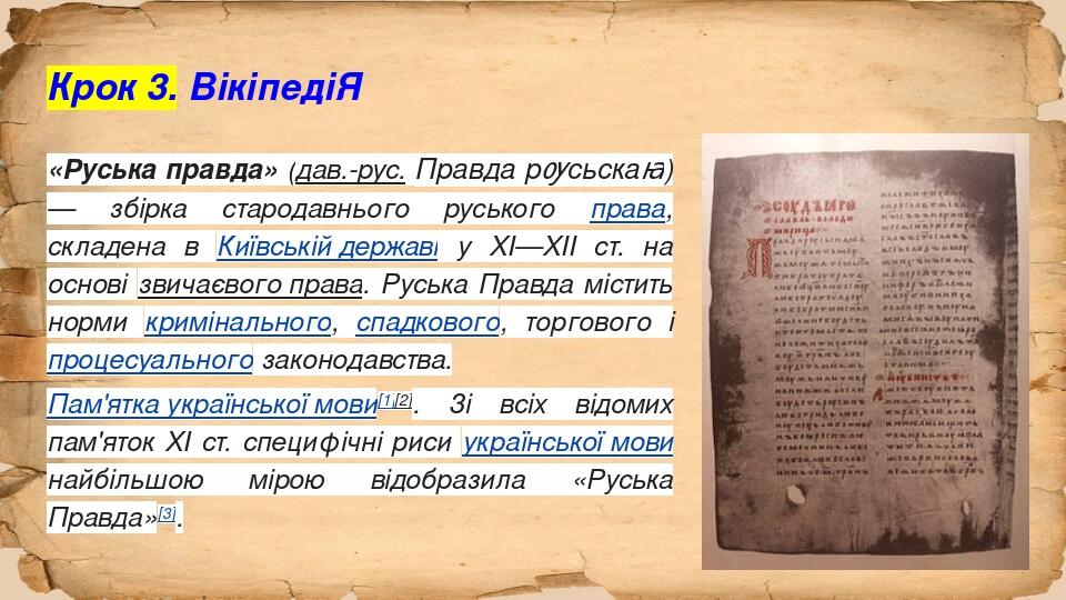 Крок 3. ВікіпедіЯ «Руська правда» (дав.-рус. Правда рѹсьскаꙗ) — збірка стародавнього руського права, складена в Київській державі у XI—XII ст. на о...