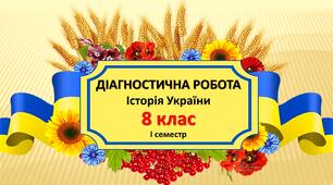 (Копія) ДІАГНОСТИЧНА РОБОТА: Історія України. 8 клас. І семестр.