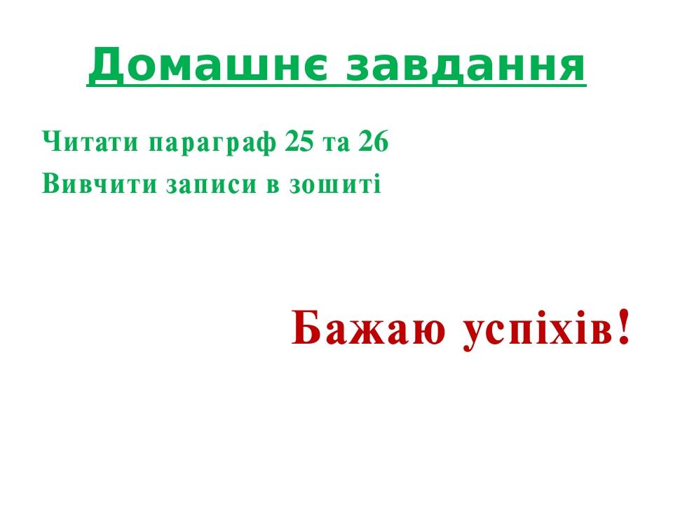 Домашнє завдання Читати параграф 25 та 26 Вивчити записи в зошиті Бажаю успіхів!