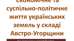 Економічне та суспільно-політичне життя українських земель у складі Австро-Угорщини на початку ХХ ст.