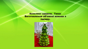 Конспект заняття.  Тема: Виготовлення об’ємної ялинки з паперу