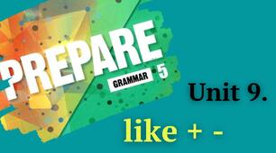 Prepare NUS. Unit 9. Grammar. Like + -