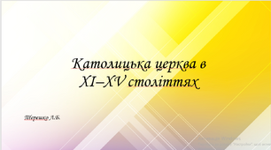 Презентація до уроку "Католицька церква в ХІ–XV століттях "