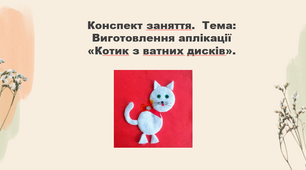 Конспект заняття.  Тема: Виготовлення  аплікації «Котик з ватних дисків»