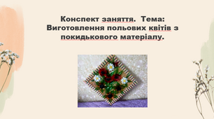 Конспект заняття. Тема: Виготовлення польових квітів з  покидькового матеріалу