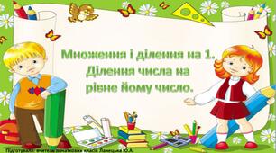 Множення і ділення на 1. Ділення числа на  рівне йому число.
