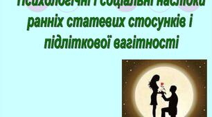 Психологічні і соціальні наслідки ранніх статевих стосунків, підліткової вагітності. 