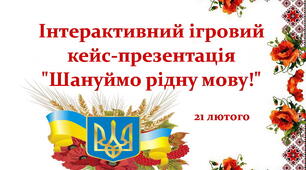 21 лютого: День рідної мови. Інтерактивний ігровий кейс-презентація "Шануймо рідну мову" для учнів 5-11 класів