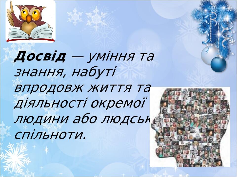 Досвід — уміння та знання, набуті впродовж життя та діяльності окремої людини або людської спільноти.