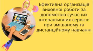 Ефективна організація виховної роботи за допомогою сучасних інтерактивних сервісів при змішаному та дистанційному навчанні