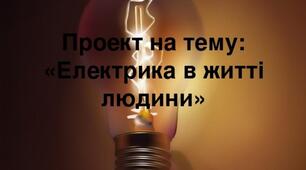 Проект на тему:«Електрика в житті людини»