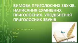Вимова приголосних звуків. Написання сумнівних приголосних. Уподібнення приголосних звуків. 5 клас НУШ (матеріали до уроку)