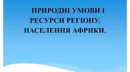 Природні умови і ресурси регіону. Населення Африки