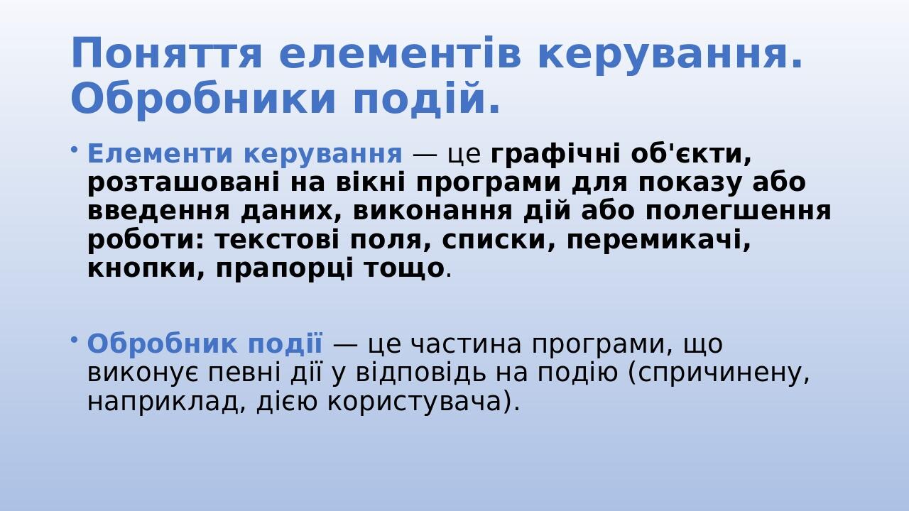Поняття елементів керування. Обробники подій. Елементи керування — це графічні об'єкти, розташовані на вікні програми для показу або введення даних...