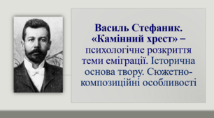 Презентація "Василь Стефаник. «Камінний хрест» – психологічне розкриття теми еміграції. Історична основа твору. Сюжетно-композиційні особливості"