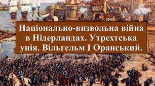 Презентація з теми: "Національно-визвольна війна в Нідерландах. Утрехтська унія. Вільгельм І Оранський."