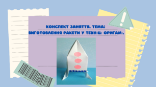 Конспект заняття. Тема: Виготовлення ракети у техніці  оригамі