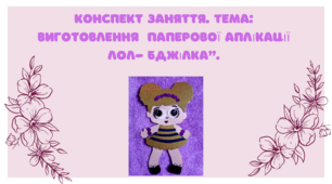 Конспект заняття. Тема: Виготовлення паперової аплікації " Лол- бджілка"