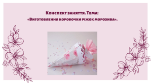 Конспект заняття. Тема: «Виготовлення коробочки ріжок морозива»