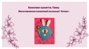 Конспект заняття. Тема: Виготовлення паперової аплікації "Крош"