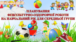 ПЛАНУВАННЯ ФІЗКУЛЬТУРНО-ОЗДОРОВЧОЇ РОБОТИ В ЗДО НА НАВЧАЛЬНИЙ РІК ДЛЯ СЕРЕДНЬОЇ ГРУПИ