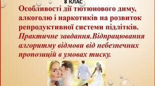 Презентація "Особливості дії тютюнового диму, алкоголю і наркотиків на розвиток репродуктивної системи підлітків. Практичне завдання.Відпрацювання алгоритму відмови від небезпечних пропозицій в умовах тиску"