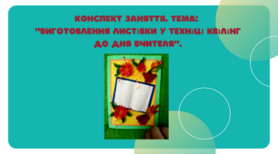 Конспект заняття. "Виготовлення листівки у техніці квілінг до Дня вчителя "