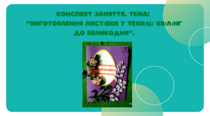 Конспект заняття. "Виготовлення листівки у техніці квілінг до Великодня"