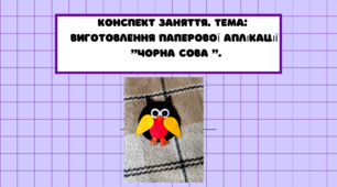 Конспект заняття. Тема: Виготовлення паперової аплікації  "Чорна Сова "